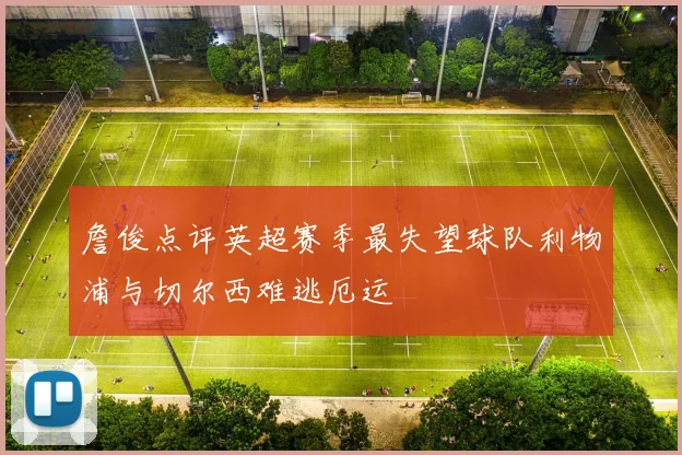 詹俊点评英超赛季最失望球队利物浦与切尔西难逃厄运