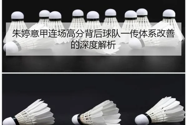 朱婷意甲连场高分背后球队一传体系改善的深度解析